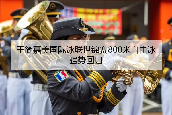 王简嘉美国际泳联世锦赛800米自由泳强势回归